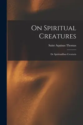 Sur les créatures spirituelles : De Spiritualibus Creaturis - On Spiritual Creatures: De Spiritualibus Creaturis