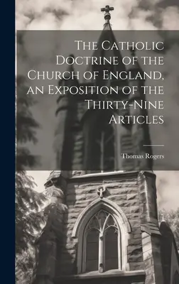 La doctrine catholique de l'Église d'Angleterre, un exposé des trente-neuf articles - The Catholic Doctrine of the Church of England, an Exposition of the Thirty-Nine Articles