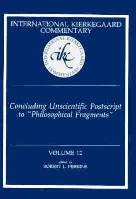 Commentaire international de Kierkegaard, tome 12 : Post-scriptum conclusif non scientifique aux Fragments philosophiques« ». - International Kierkegaard Commentary Volume 12: Concluding Unscientific Postscript to Philosophical Fragments