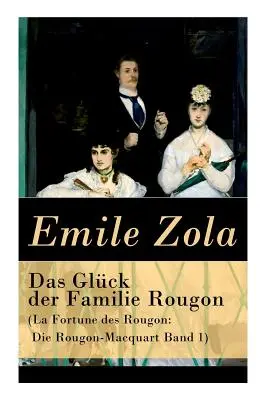 Das Glck der Familie Rougon (La Fortune des Rougon : Die Rougon-Macquart Band 1) - Das Glck der Familie Rougon (La Fortune des Rougon: Die Rougon-Macquart Band 1)