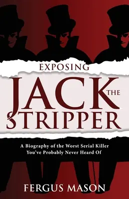 La révélation de Jack le strip-teaseur : Une biographie du pire tueur en série dont vous n'avez probablement jamais entendu parler - Exposing Jack the Stripper: A Biography of the Worst Serial Killer You've Probably Never Heard of