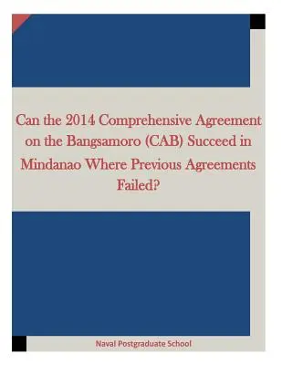 L'accord global sur le Bangsamoro (CAB) de 2014 peut-il réussir à Mindanao là où les accords précédents ont échoué ? - Can the 2014 Comprehensive Agreement on the Bangsamoro (CAB) Succeed in Mindanao Where Previous Agreements Failed?