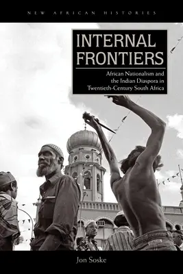 Frontières intérieures : Le nationalisme africain et la diaspora indienne en Afrique du Sud au XXe siècle - Internal Frontiers: African Nationalism and the Indian Diaspora in Twentieth-Century South Africa