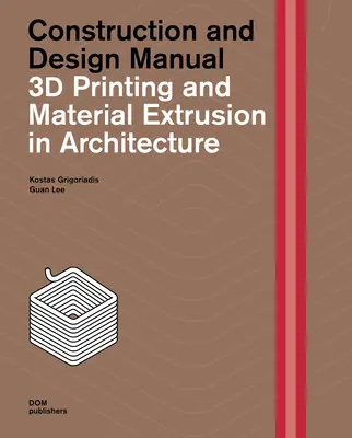 Impression 3D et extrusion de matériaux en architecture : Manuel de construction et de conception - 3D Printing and Material Extrusion in Architecture: Construction and Design Manual