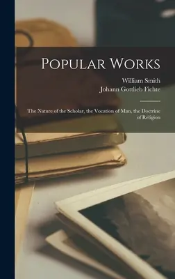 Œuvres populaires : La nature du savant, la vocation de l'homme, la doctrine de la religion - Popular Works: The Nature of the Scholar, the Vocation of Man, the Doctrine of Religion