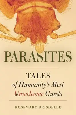 Parasites : Histoires des hôtes les plus indésirables de l'humanité - Parasites: Tales of Humanity's Most Unwelcome Guests
