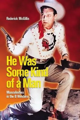 Il était une sorte d'homme : Masculinités dans le western B - He Was Some Kind of a Man: Masculinities in the B Western