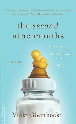 Les neuf derniers mois : Une femme dit la vraie vérité sur la maternité. Enfin. - The Second Nine Months: One Woman Tells the Real Truth about Becoming a Mom. Finally.