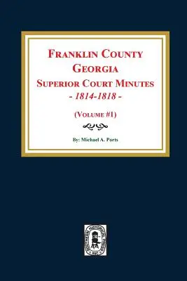 Minutes de la Cour supérieure du comté de Franklin, Géorgie, 1814-1818. (Volume #1) - Franklin County, Georgia Superior Court Minutes, 1814-1818. (Volume #1)