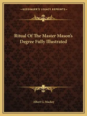 Le rituel du grade de maître maçon entièrement illustré - Ritual Of The Master Mason's Degree Fully Illustrated