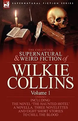 The Collected Supernatural and Weird Fiction of Wilkie Collins (recueil de romans surnaturels et étranges de Wilkie Collins) : Volume 1 - Contient un roman 