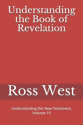 Comprendre le livre de l'Apocalypse : Comprendre le Nouveau Testament, Volume 19 - Understanding the Book of Revelation: Understanding the New Testament, Volume 19