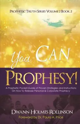 Vous pouvez prophétiser : Un guide prophétique de poche contenant des stratégies éprouvées et des instructions sur la façon de libérer la prophétie personnelle et collective - You Can Prophesy: A Prophetic Pocket-Guide of Proven Strategies and Instructions On How To Release Personal and Corporate Prophecy