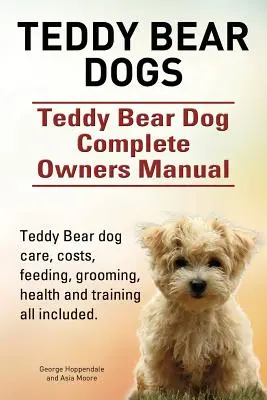 Chiens en peluche. Manuel complet du propriétaire d'un chien Teddy Bear. Soins du chien Teddy Bear, coûts, alimentation, toilettage, santé et dressage inclus. - Teddy Bear dogs. Teddy Bear Dog Complete Owners Manual. Teddy Bear dog care, costs, feeding, grooming, health and training all included.