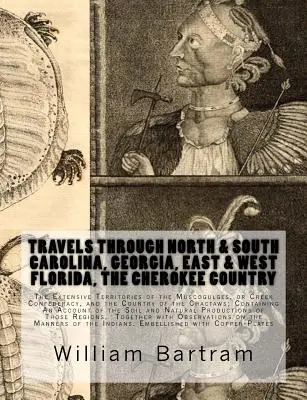 Voyage en Caroline du Nord et du Sud, en Géorgie, en Floride de l'Est et de l'Ouest, au pays des Cherokee, dans les vastes territoires des Muscogulges et dans les pays de l'Est : Les territoires des Muscogulges, ou Creek Con - Travels Through North & South Carolina, Georgia, East & West Florida, The Cherokee Country The Extensive: Territories of the Muscogulges, or Creek Con