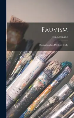 Le fauvisme : Étude biographique et critique - Fauvism: Biographical and Critical Study