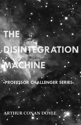 La machine à désintégrer (Série Professeur Challenger) - The Disintegration Machine (Professor Challenger Series)