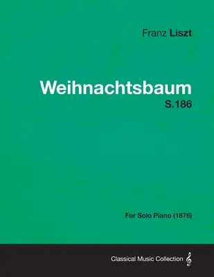 Weihnachtsbaum S.186 - Pour piano seul (1876) - Weihnachtsbaum S.186 - For Solo Piano (1876)