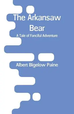 L'ours de l'Arkansaw : un récit d'aventures fantaisistes - The Arkansaw Bear: A Tale of Fanciful Adventure