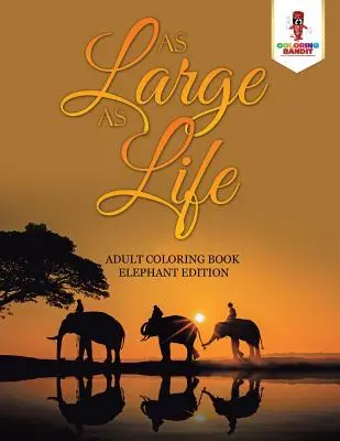 La vie en grand : Livre de coloriage pour adultes, édition éléphant - As Large as Life: Adult Coloring Book Elephant Edition