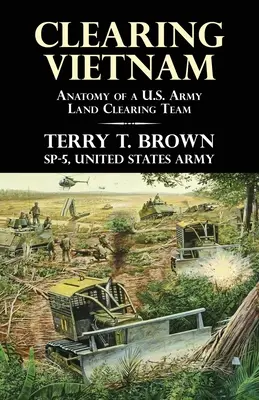 Nettoyer le Viêt Nam : Anatomie d'une équipe de défrichement de l'armée américaine - Clearing Vietnam: Anatomy of a U.S. Army Land Clearing Team