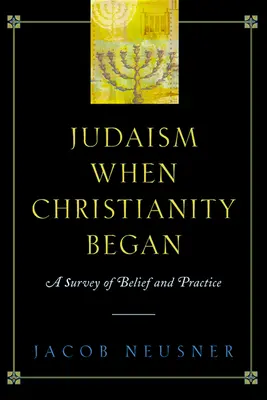 Le judaïsme au temps du christianisme : Une enquête sur les croyances et les pratiques - Judaism When Christianity Began: A Survey of Belief and Practice