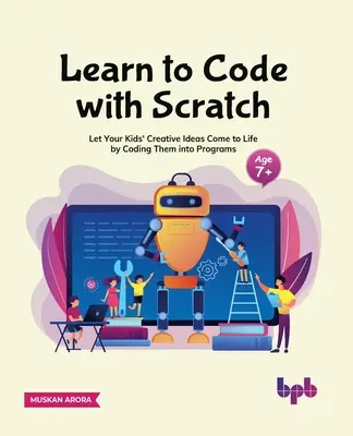 Apprendre à coder avec Scratch : Donnez vie aux idées créatives de vos enfants en les codant dans des programmes [Ager 7 ]]. - Learn to Code with Scratch: Let Your Kids' Creative Ideas Come to Life by Coding Them Into Programs [Ager 7 ]]