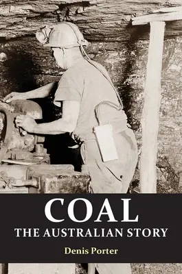 Le charbon : l'histoire australienne : de l'exploitation minière par les bagnards à la naissance d'un leader mondial - Coal: the Australian Story : From convict mining to the birth of a world leader