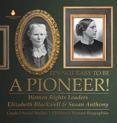 Il n'est pas facile d'être une pionnière ! Elizabeth Blackwell et Susan Anthony, pionnières des droits de la femme Biographies de femmes en 5e année d'études sociales - It's Not Easy to Be a Pioneer!: Women Rights Leaders Elizabeth Blackwell & Susan Anthony Grade 5 Social Studies Children's Women Biographies