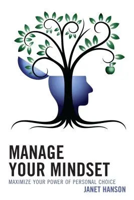 Gérez votre état d'esprit : Maximisez votre pouvoir de choix personnel - Manage Your Mindset: Maximize Your Power of Personal Choice