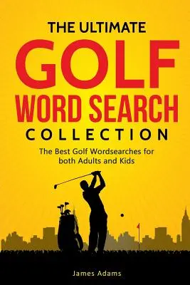 L'ultime collection de mots cachés sur le golf : Les meilleurs mots cachés sur le golf pour les adultes et les enfants - The Ultimate Golf Word Search Collection: The Best Golf Wordsearches for Both Adults and Kids