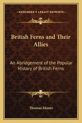 Les fougères britanniques et leurs alliés : Un abrégé de l'histoire populaire des fougères britanniques - British Ferns and Their Allies: An Abridgement of the Popular History of British Ferns