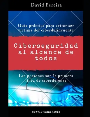 Ciberseguridad al alcance de todos : Guia prctica para evitar ser vctima del ciberdelincuente - Ciberseguridad al alcance de todos: Guia prctica para evitar ser vctima del ciberdelincuente