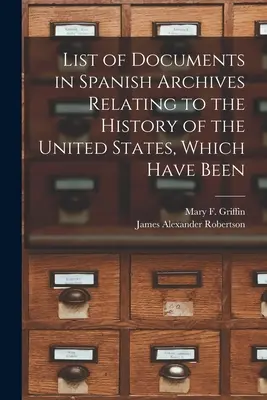 Liste des documents des archives espagnoles relatifs à l'histoire des États-Unis, qui ont été publiés dans les archives espagnoles. - List of Documents in Spanish Archives Relating to the History of the United States, Which Have Been