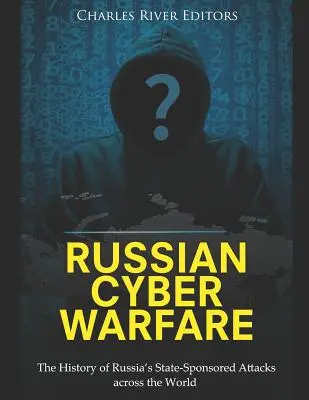 La cyberguerre russe : L'histoire des attaques parrainées par l'État russe dans le monde entier - Russian Cyber Warfare: The History of Russia's State-Sponsored Attacks across the World