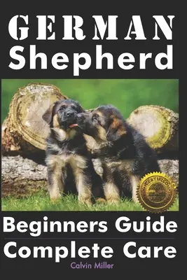 Guide du berger allemand pour débutants : Soins complets - German Shepherd Beginners Guide: Complete Care