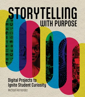Raconter des histoires dans un but précis : des projets numériques pour éveiller la curiosité des élèves - Storytelling with Purpose: Digital Projects to Ignite Student Curiosity
