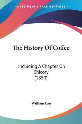 L'histoire du café : Y compris un chapitre sur la chicorée (1850) - The History Of Coffee: Including A Chapter On Chicory (1850)