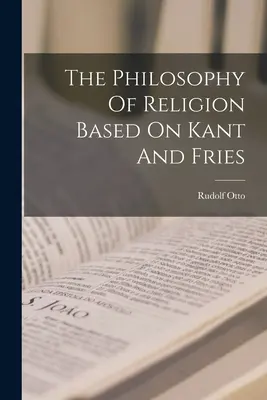 La philosophie de la religion d'après Kant et Fries - The Philosophy Of Religion Based On Kant And Fries