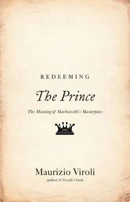 La rédemption du prince : la signification du chef-d'œuvre de Machiavel - Redeeming the Prince: The Meaning of Machiavelli's Masterpiece