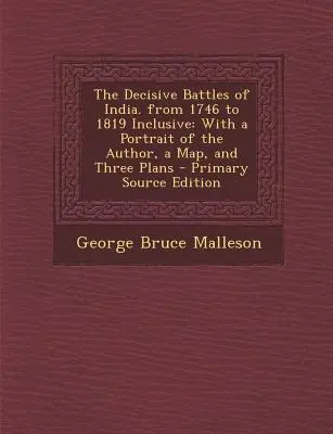 Batailles décisives de l'Inde. de 1746 à 1819 inclus : Avec un portrait de l'auteur, une carte et trois plans - Decisive Battles of India. from 1746 to 1819 Inclusive: With a Portrait of the Author, a Map, and Three Plans