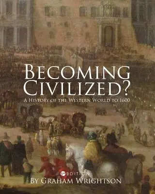Devenir civilisé&nbsp;? Une histoire du monde occidental jusqu'en 1600 - Becoming Civilized?: A History of the Western World to 1600