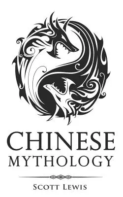 Mythologie chinoise : Histoires classiques des mythes, dieux, déesses, héros et monstres chinois - Chinese Mythology: Classic Stories of Chinese Myths, Gods, Goddesses, Heroes, and Monsters