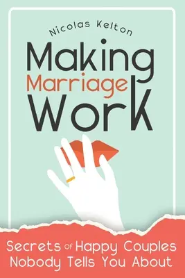 Faire fonctionner le mariage : Les secrets des couples heureux dont personne ne vous parle - Making Marriage Work: Secrets Of Happy Couples Nobody Tells You About