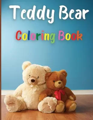 Livre de coloriage Teddy Bear : Le livre de coloriage de l'ours en peluche est un cadeau idéal pour les garçons et les filles, âgés de 2 à 4, de 4 à 6, de 4 à 8, de 6 à 8, qui s'amusent à faire des coloriages. - Teddy Bear Coloring Book: Awesome Teddy Bear Coloring Book Great Gift for Boys & Girls, Ages 2-4 4-6 4-8 6-8 Coloring Fun and Awesome Facts Kids