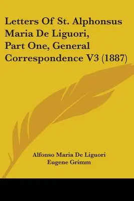 Lettres de saint Alphonse Marie de Liguori, première partie, Correspondance générale V3 (1887) - Letters of St. Alphonsus Maria de Liguori, Part One, General Correspondence V3 (1887)