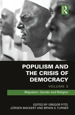 Populisme et crise de la démocratie : Volume 3 : Migration, Gender and Religion - Populism and the Crisis of Democracy: Volume 3: Migration, Gender and Religion