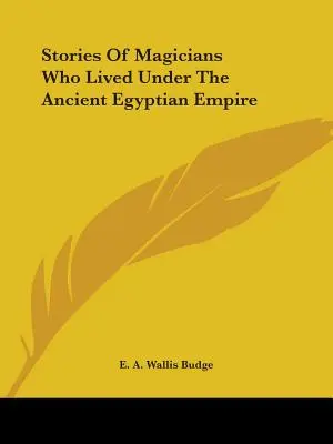 Histoires de magiciens ayant vécu sous l'ancien empire égyptien - Stories Of Magicians Who Lived Under The Ancient Egyptian Empire