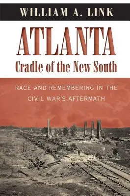 Atlanta, berceau du nouveau Sud : Race et mémoire au lendemain de la guerre civile - Atlanta, Cradle of the New South: Race and Remembering in the Civil War's Aftermath