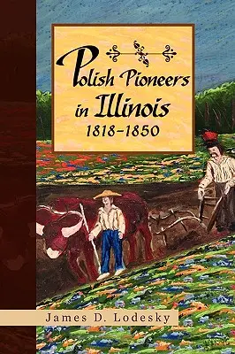 Les pionniers polonais dans l'Illinois 1818-1850 - Polish Pioneers in Illinois 1818-1850